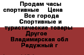 Продам часы спортивные. › Цена ­ 432 - Все города Спортивные и туристические товары » Другое   . Владимирская обл.,Радужный г.